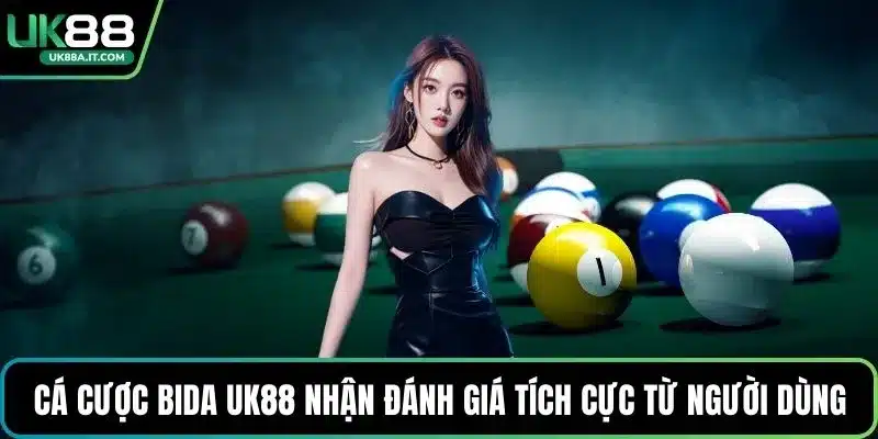 Cá cược Bida UK88 nhận đánh giá tích cực từ người dùng