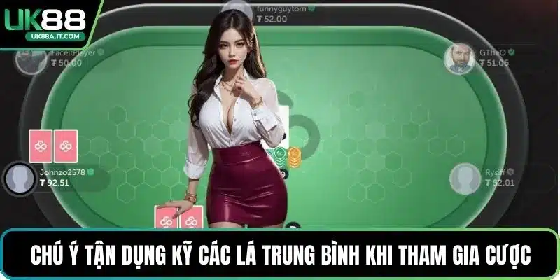 Chú ý tận dụng kỹ các lá trung bình khi tham gia cược