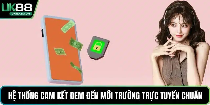 Hệ thống cam kết đem đến môi trường trực tuyến chuẩn