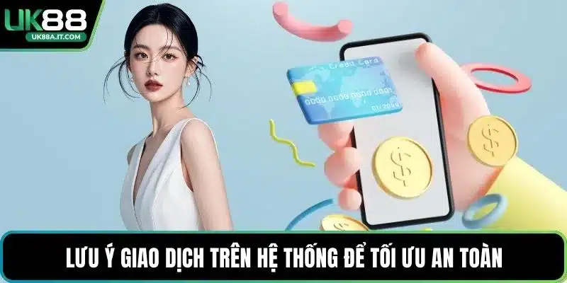 Lưu ý giao dịch trên hệ thống để tối ưu an toàn