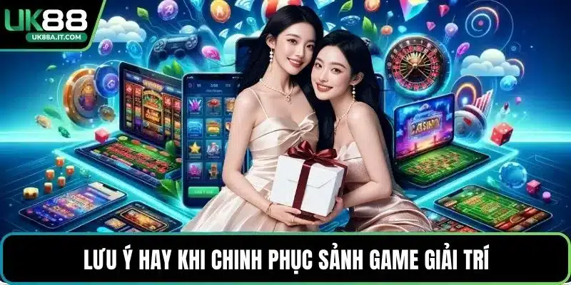 Lưu ý hay khi chinh phục sảnh game giải trí