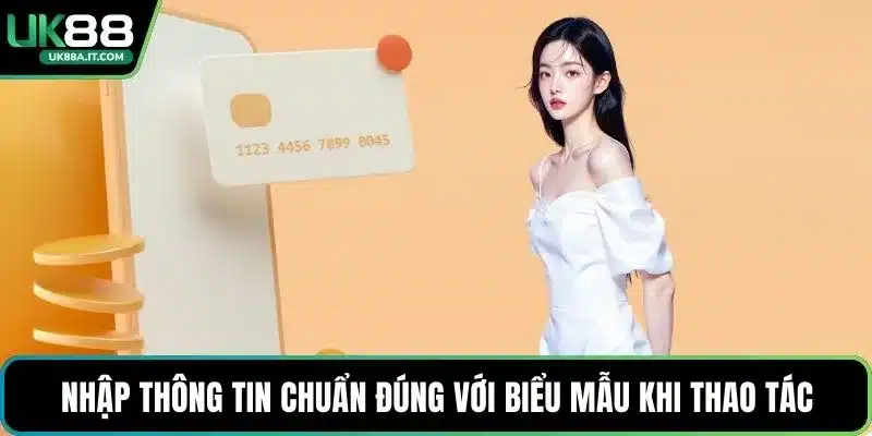 Nhập thông tin chuẩn đúng với biểu mẫu khi thao tác
