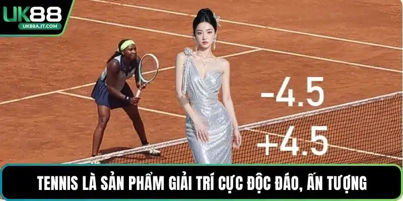 Tennis là sản phẩm giải trí cực độc đáo, ấn tượng